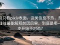 别只看pixiv表面，这类信息不热，却往往最能解释前因后果，到底是哪一步开始不对劲？